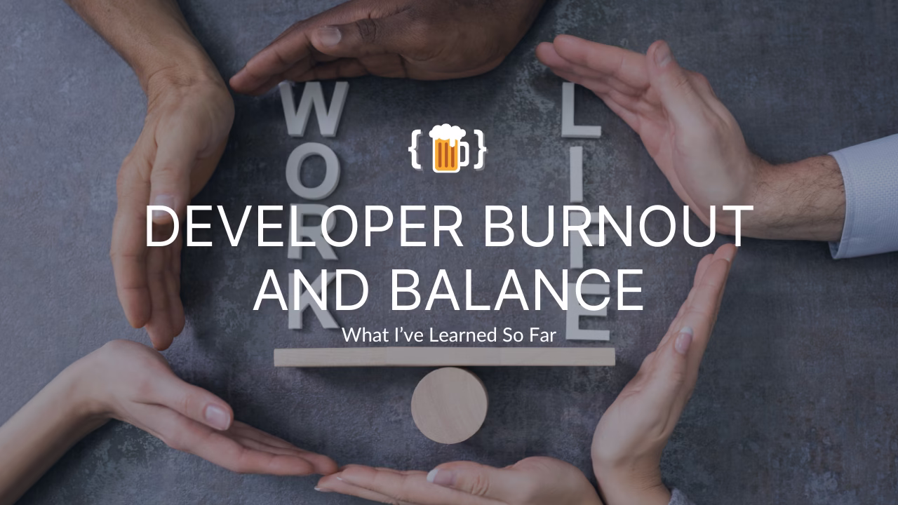 Developer Burnout and Balance: What I’ve Learned So Far That Will Help Me On My Journey